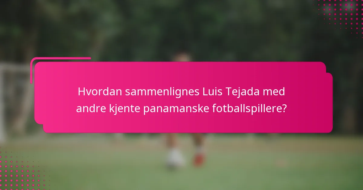 Hvordan sammenlignes Luis Tejada med andre kjente panamanske fotballspillere?