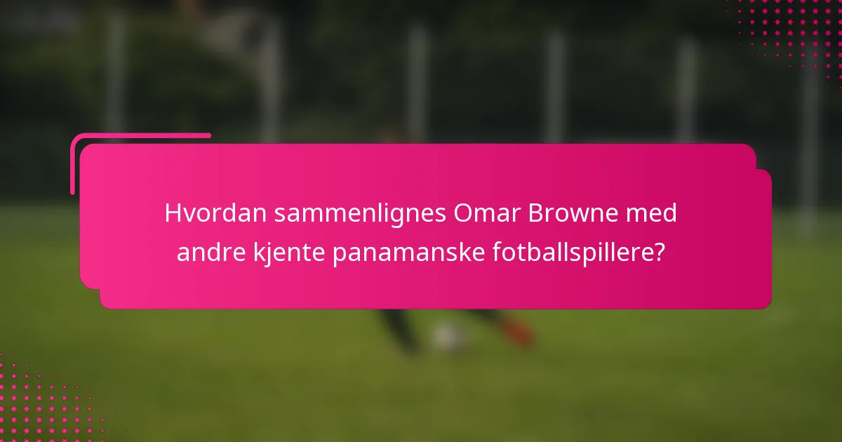 Hvordan sammenlignes Omar Browne med andre kjente panamanske fotballspillere?