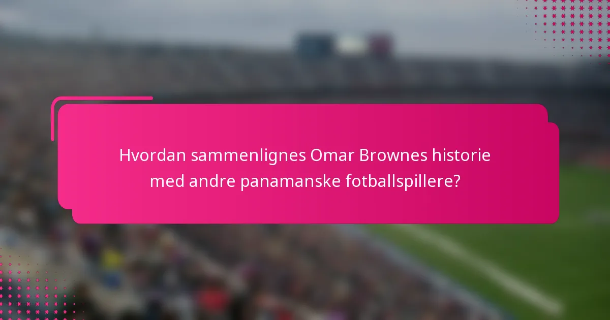 Hvordan sammenlignes Omar Brownes historie med andre panamanske fotballspillere?
