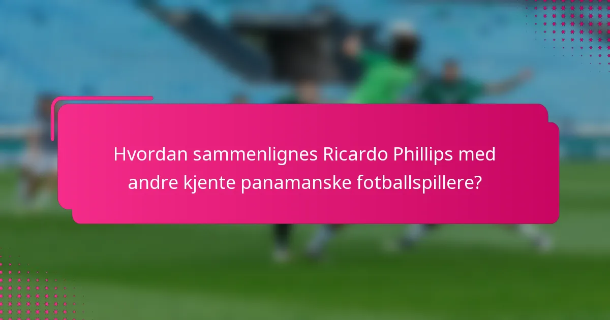 Hvordan sammenlignes Ricardo Phillips med andre kjente panamanske fotballspillere?