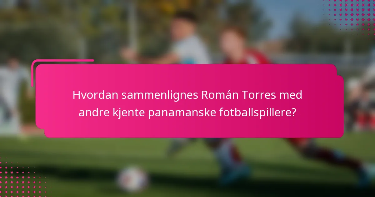 Hvordan sammenlignes Román Torres med andre kjente panamanske fotballspillere?