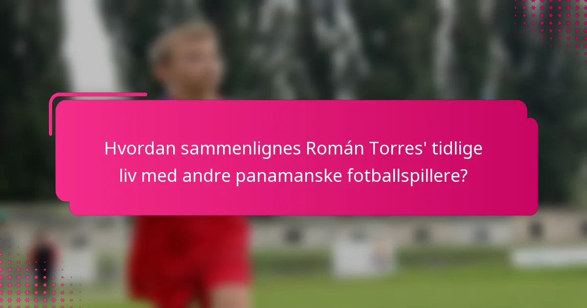 Hvordan sammenlignes Román Torres' tidlige liv med andre panamanske fotballspillere?