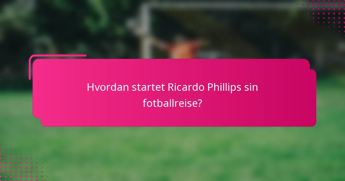Hvordan startet Ricardo Phillips sin fotballreise?
