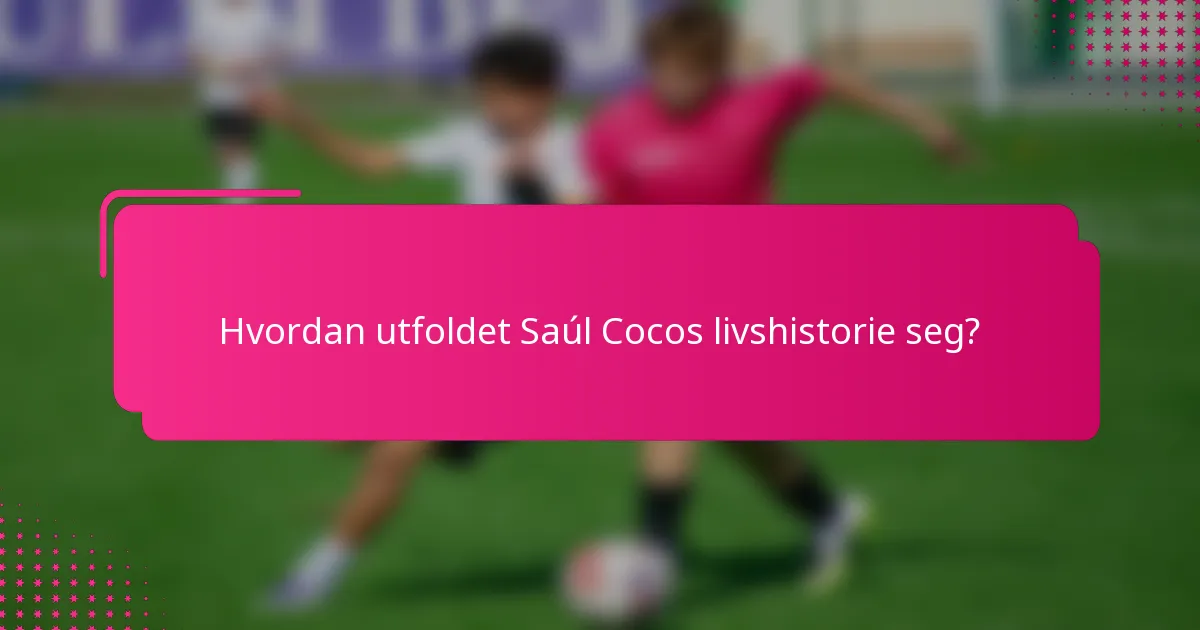 Hvordan utfoldet Saúl Cocos livshistorie seg?