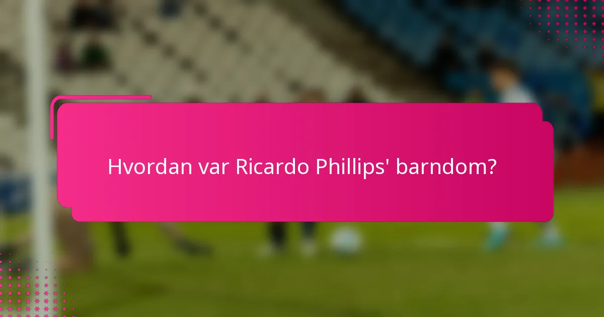 Hvordan var Ricardo Phillips' barndom?